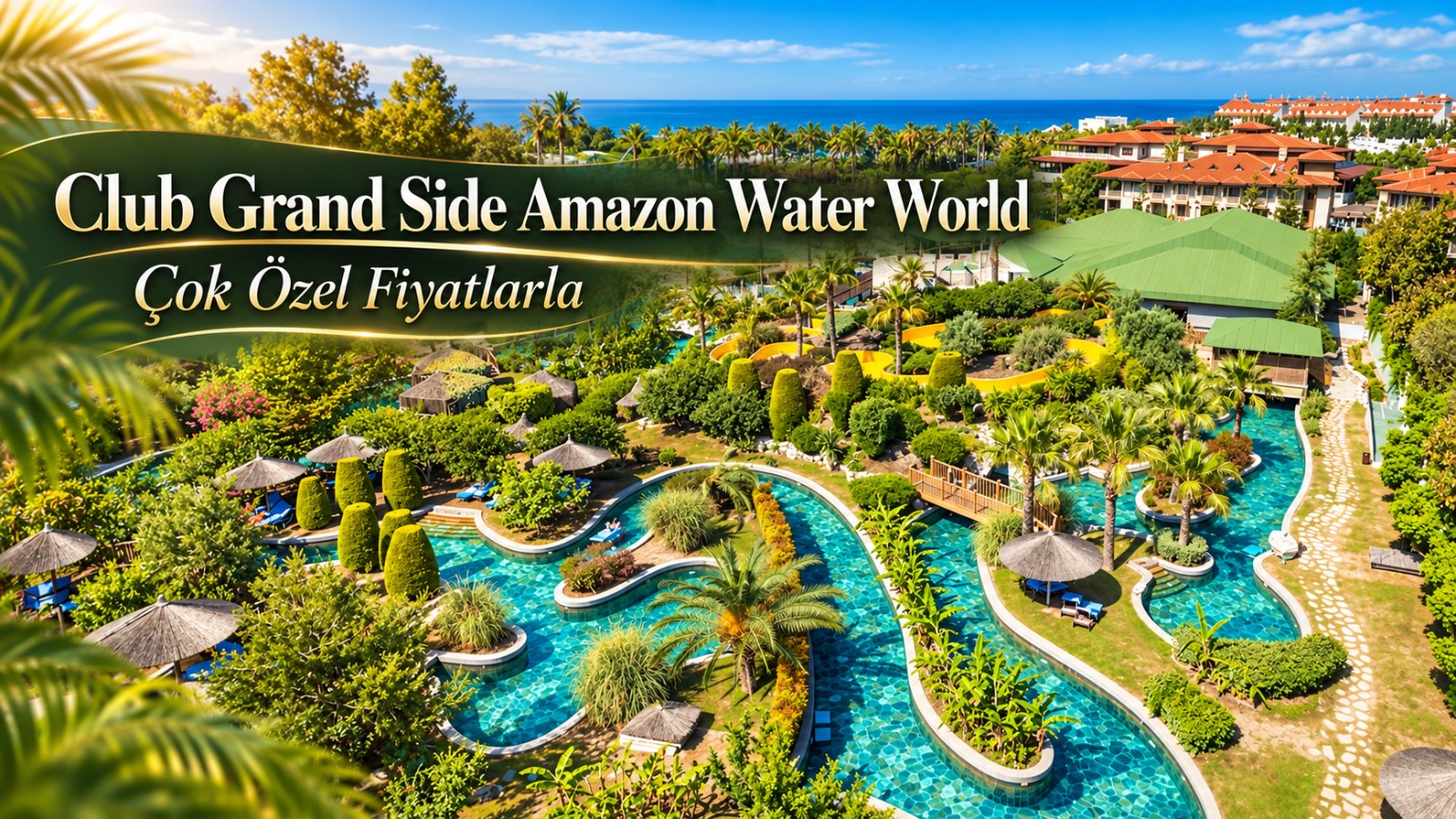 Club Grand Side Amazon Water World — Çok Özel Fiyatlarla